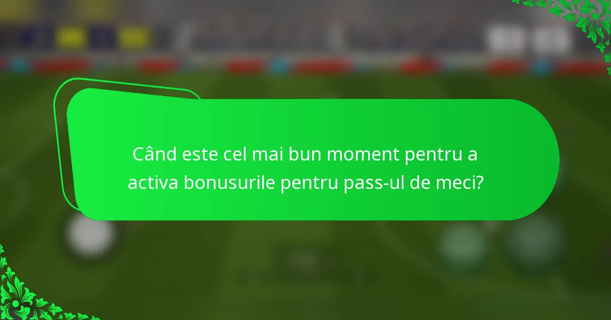 Când este cel mai bun moment pentru a activa bonusurile pentru pass-ul de meci?
