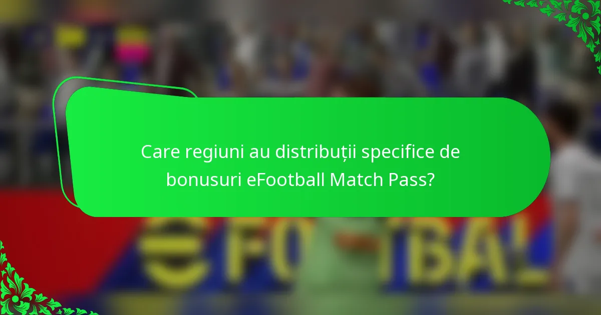 Care regiuni au distribuții specifice de bonusuri eFootball Match Pass?