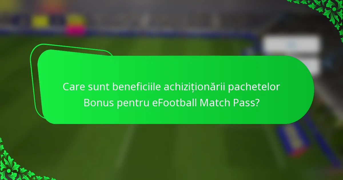 Care sunt beneficiile achiziționării pachetelor Bonus pentru eFootball Match Pass?