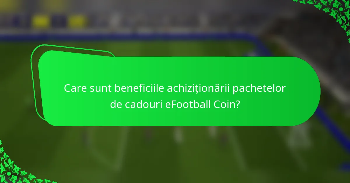 Care sunt beneficiile achiziționării pachetelor de cadouri eFootball Coin?