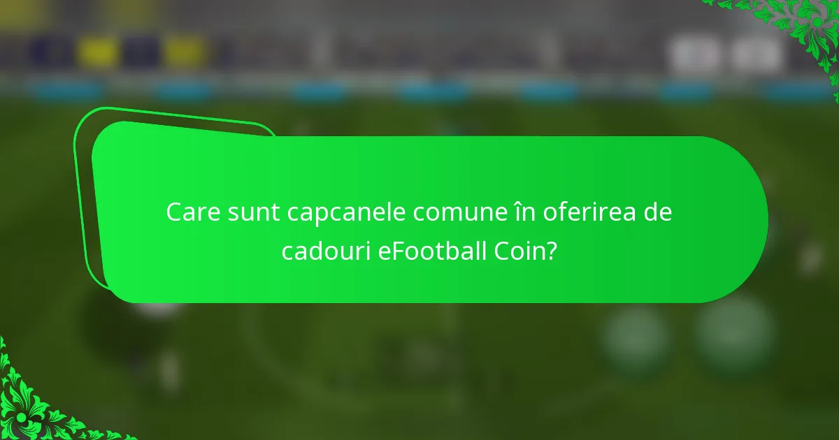 Care sunt capcanele comune în oferirea de cadouri eFootball Coin?