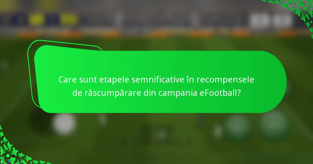 Care sunt etapele semnificative în recompensele de răscumpărare din campania eFootball?