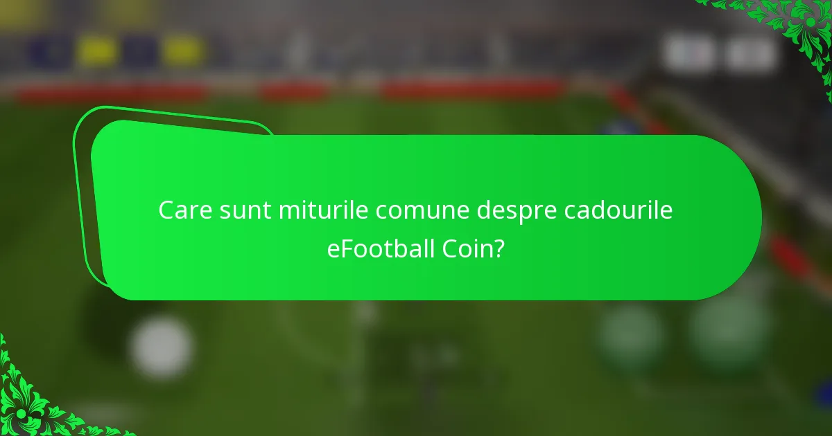 Care sunt miturile comune despre cadourile eFootball Coin?