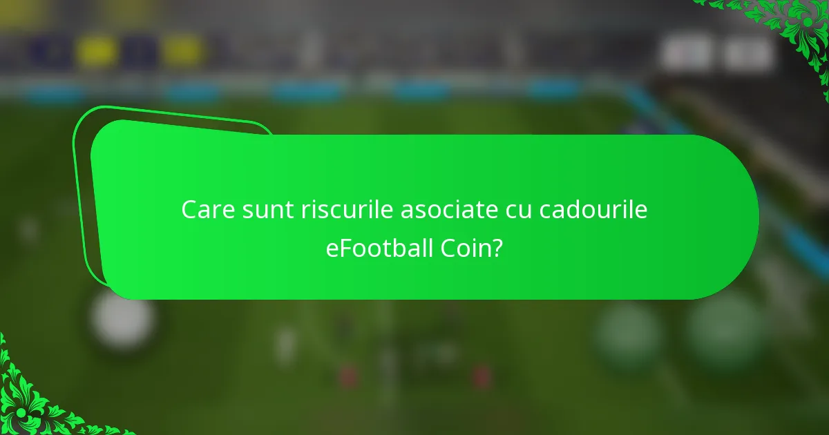 Care sunt riscurile asociate cu cadourile eFootball Coin?