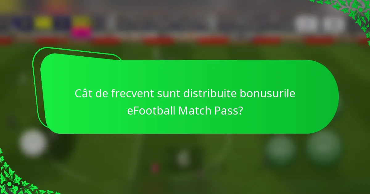 Cât de frecvent sunt distribuite bonusurile eFootball Match Pass?
