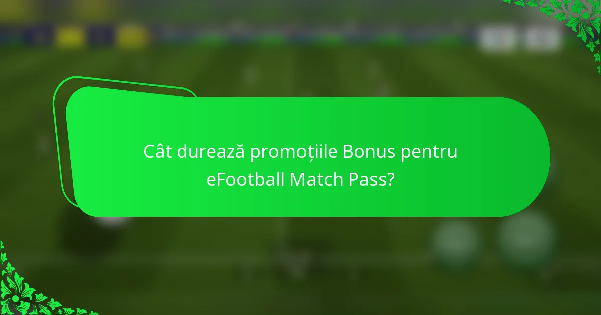 Cât durează promoțiile Bonus pentru eFootball Match Pass?