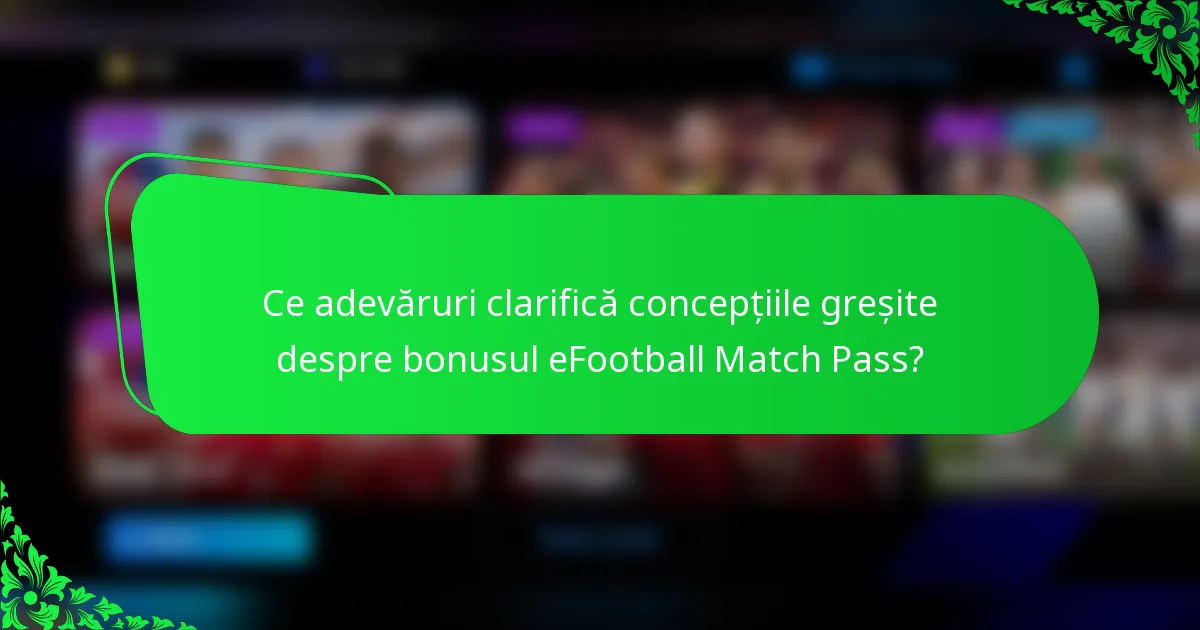 Ce adevăruri clarifică concepțiile greșite despre bonusul eFootball Match Pass?