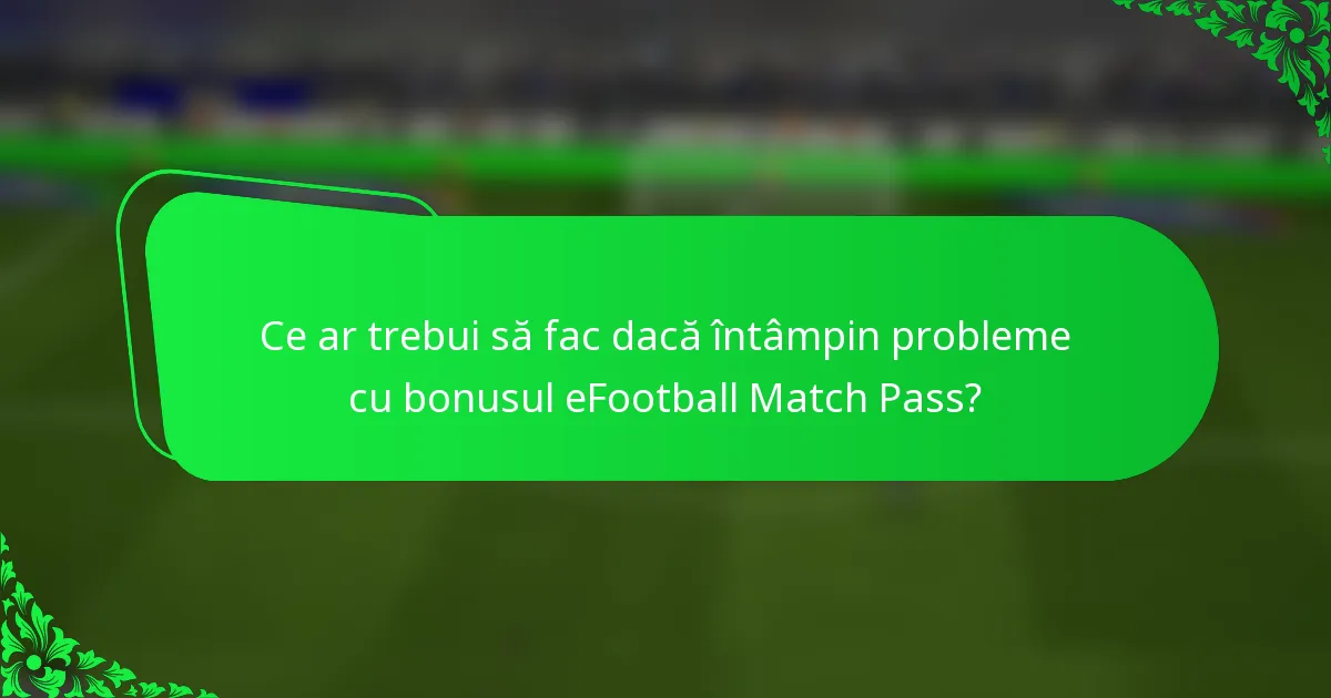 Ce ar trebui să fac dacă întâmpin probleme cu bonusul eFootball Match Pass?