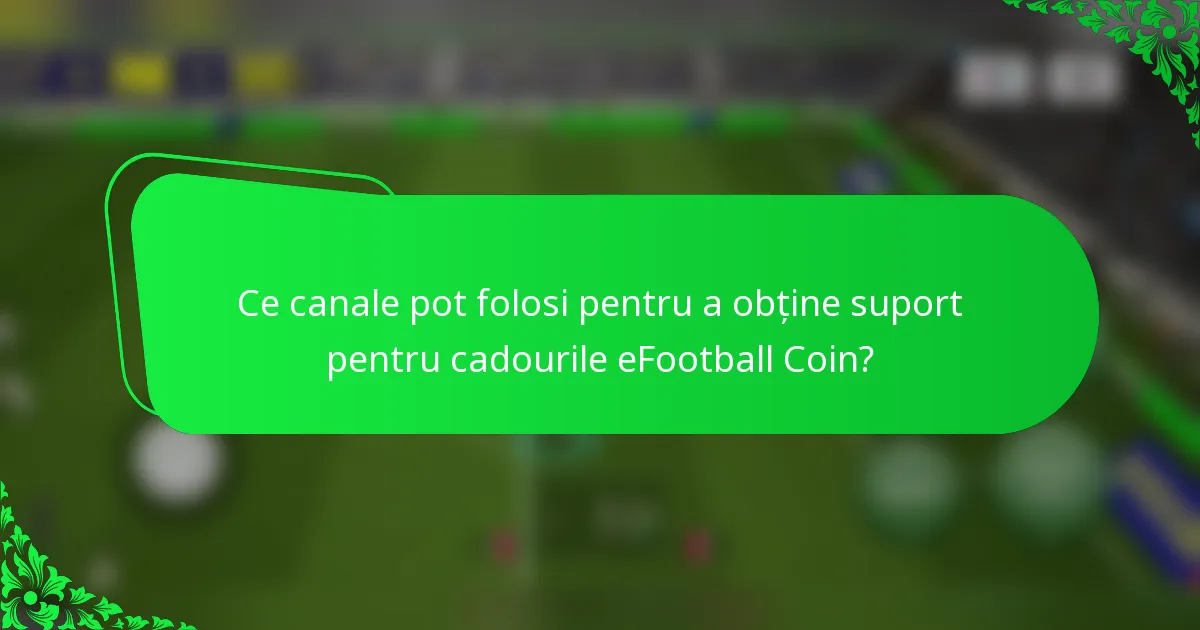 Ce canale pot folosi pentru a obține suport pentru cadourile eFootball Coin?