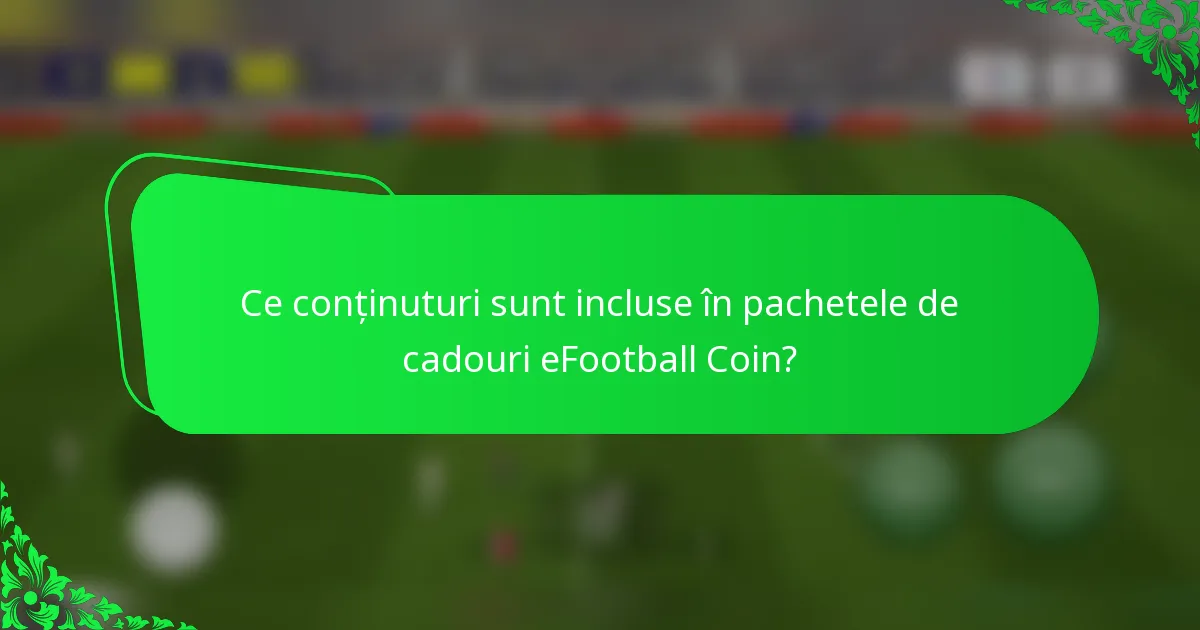 Ce conținuturi sunt incluse în pachetele de cadouri eFootball Coin?