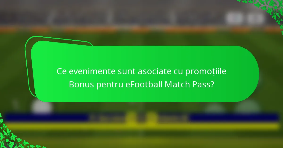 Ce evenimente sunt asociate cu promoțiile Bonus pentru eFootball Match Pass?