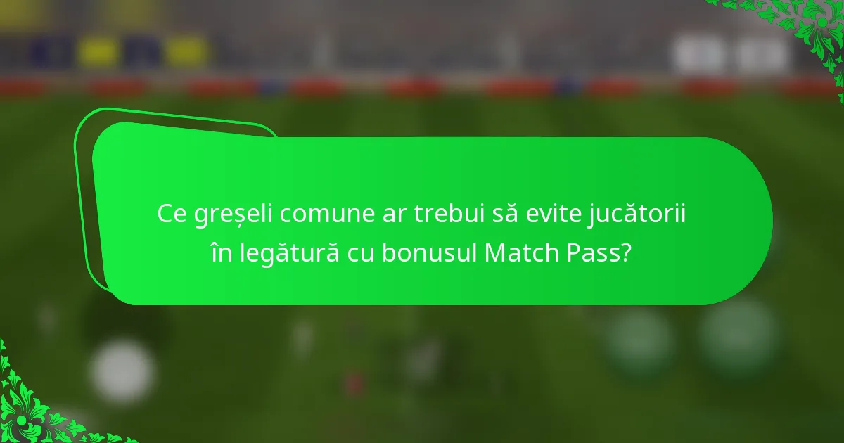 Ce greșeli comune ar trebui să evite jucătorii în legătură cu bonusul Match Pass?