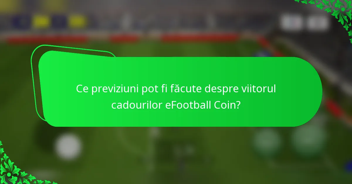 Ce previziuni pot fi făcute despre viitorul cadourilor eFootball Coin?