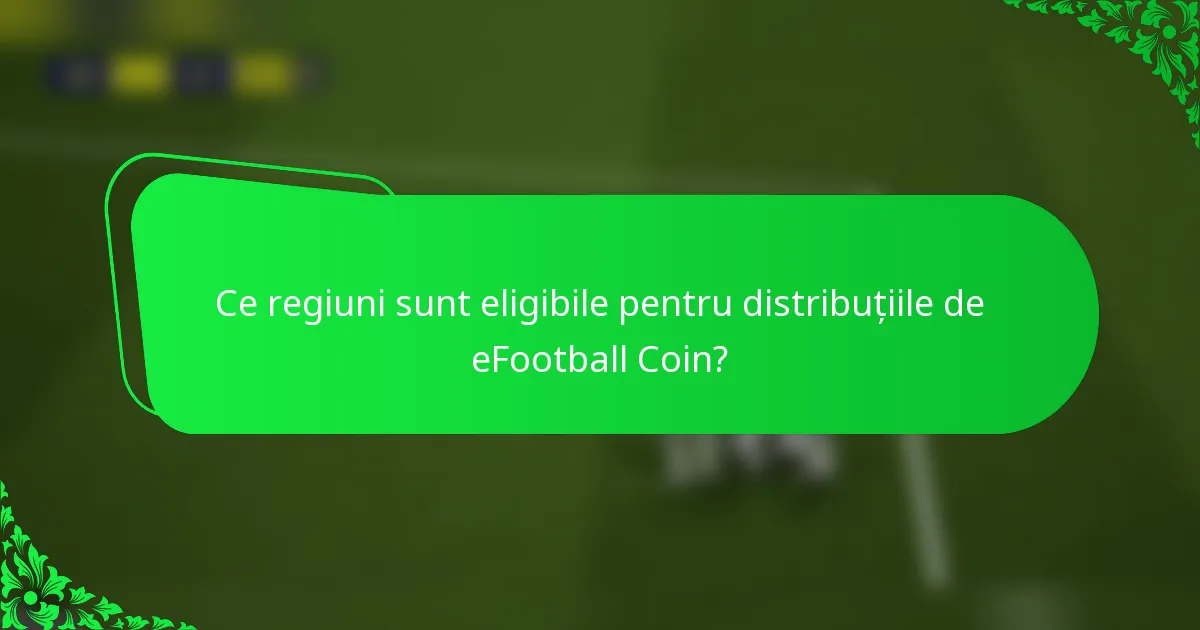 Ce regiuni sunt eligibile pentru distribuțiile de eFootball Coin?