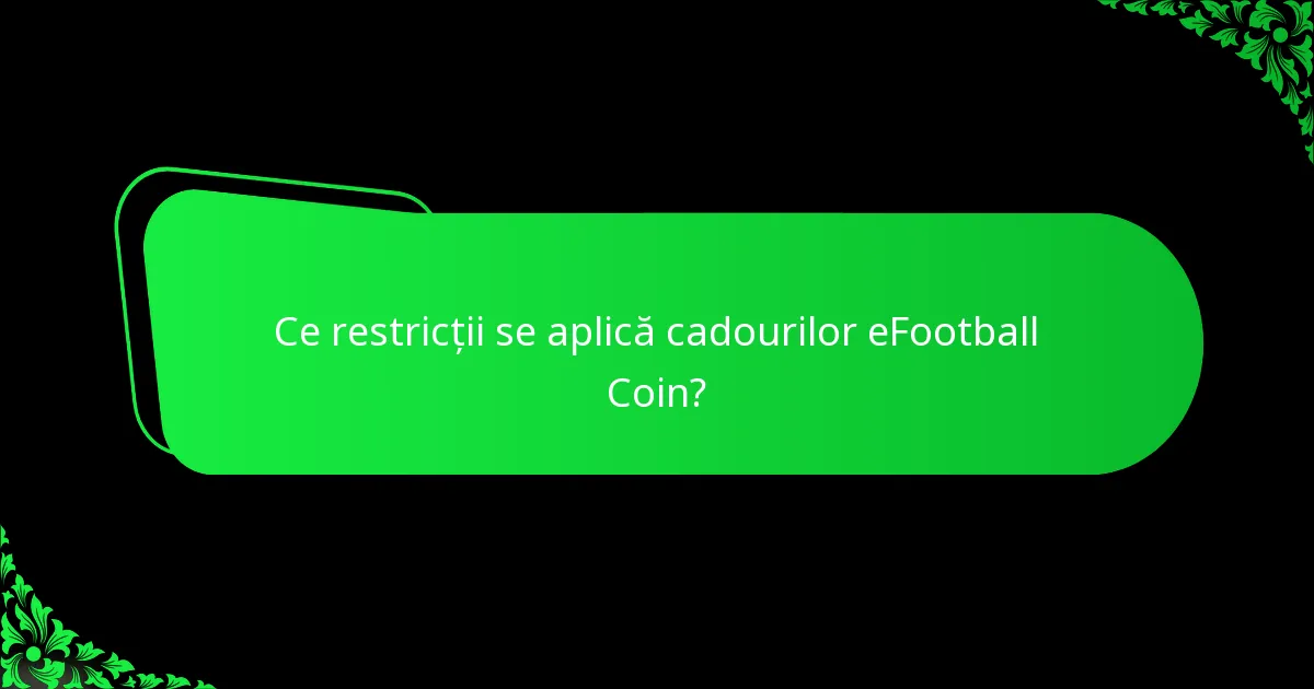 Ce restricții se aplică cadourilor eFootball Coin?