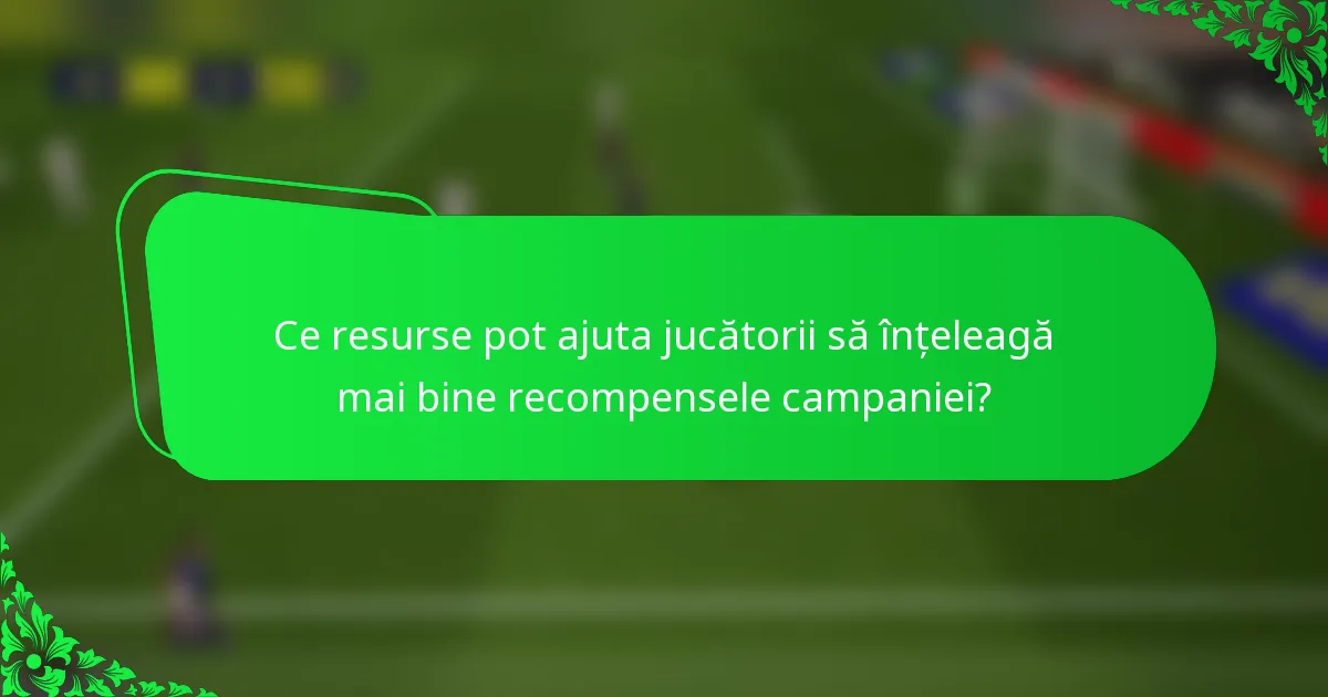 Ce resurse pot ajuta jucătorii să înțeleagă mai bine recompensele campaniei?