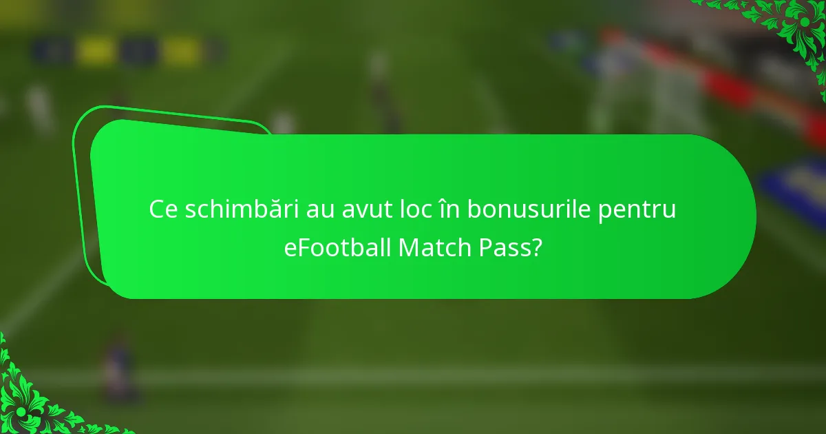 Ce schimbări au avut loc în bonusurile pentru eFootball Match Pass?