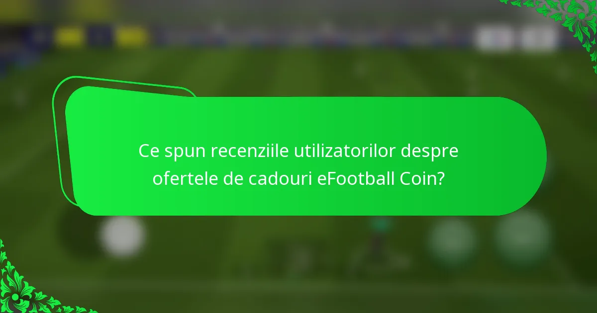 Ce spun recenziile utilizatorilor despre ofertele de cadouri eFootball Coin?