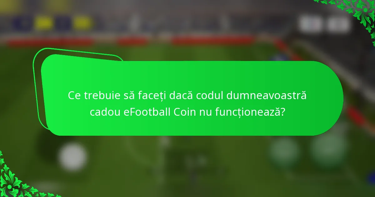 Ce trebuie să faceți dacă codul dumneavoastră cadou eFootball Coin nu funcționează?