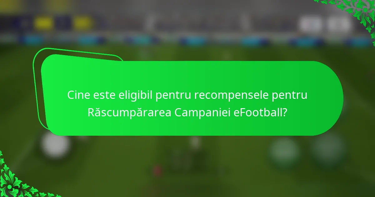 Cine este eligibil pentru recompensele pentru Răscumpărarea Campaniei eFootball?