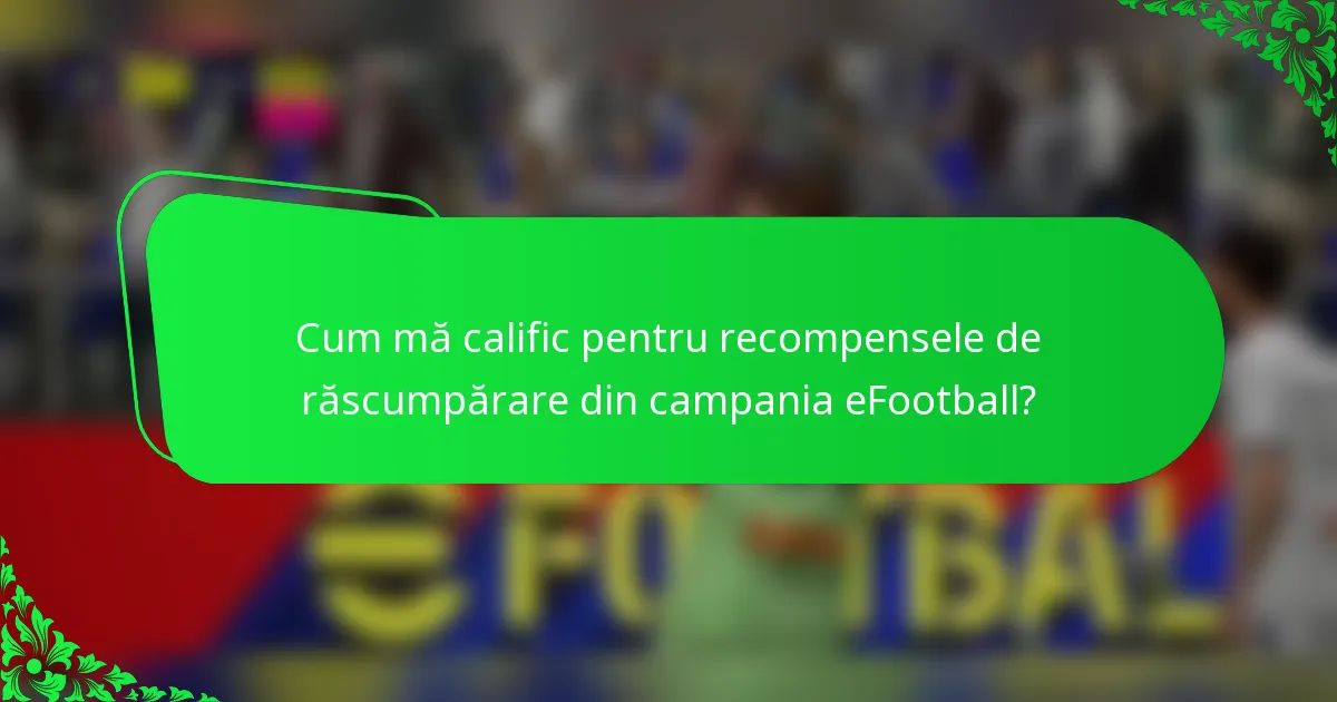 Cum mă calific pentru recompensele de răscumpărare din campania eFootball?