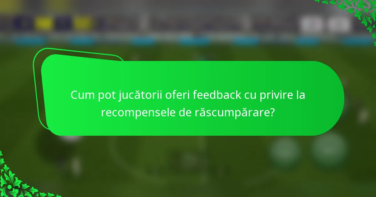 Cum pot jucătorii oferi feedback cu privire la recompensele de răscumpărare?