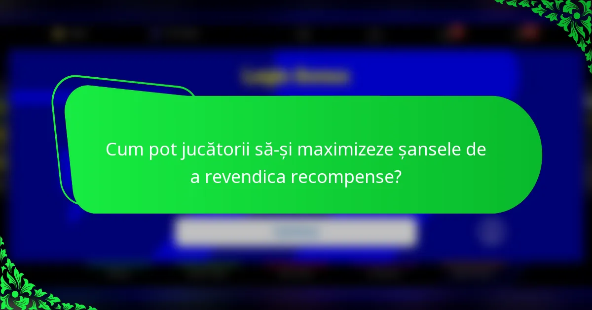 Cum pot jucătorii să-și maximizeze șansele de a revendica recompense?