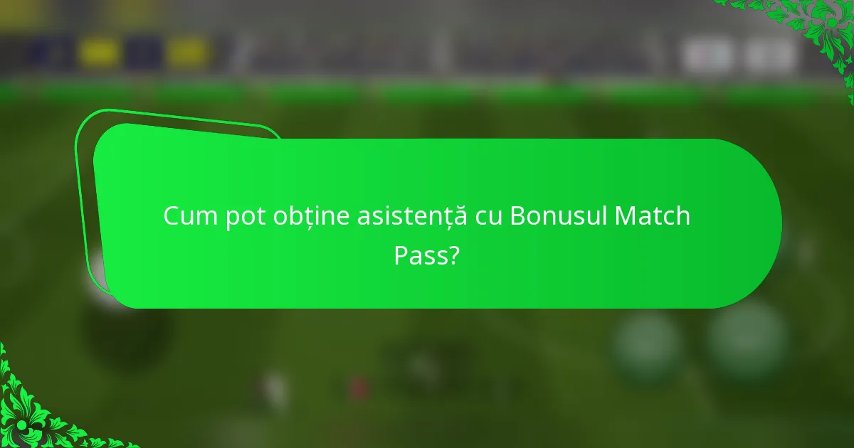 Cum pot obține asistență cu Bonusul Match Pass?