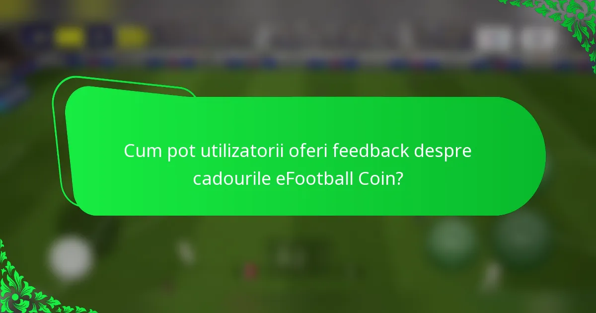 Cum pot utilizatorii oferi feedback despre cadourile eFootball Coin?