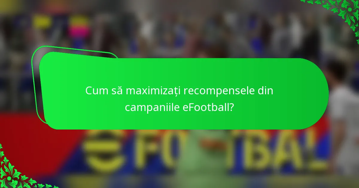 Cum să maximizați recompensele din campaniile eFootball?
