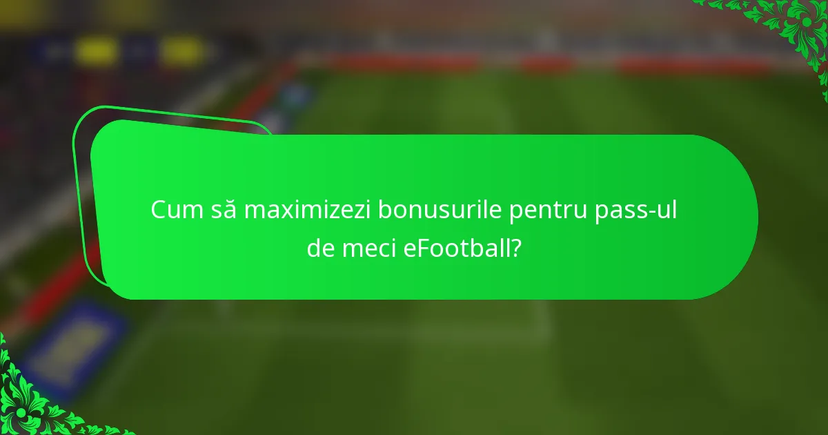 Cum să maximizezi bonusurile pentru pass-ul de meci eFootball?