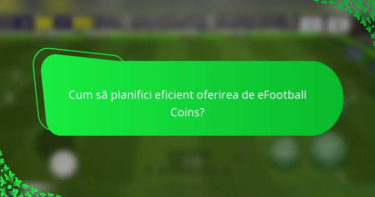 Cum să planifici eficient oferirea de eFootball Coins?