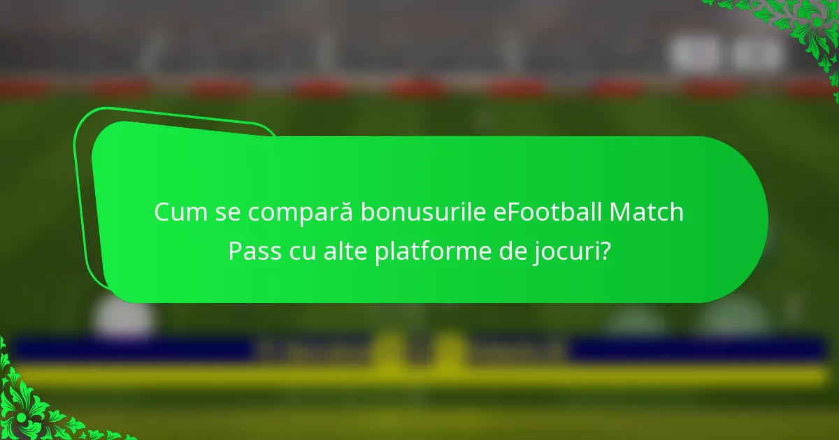 Cum se compară bonusurile eFootball Match Pass cu alte platforme de jocuri?
