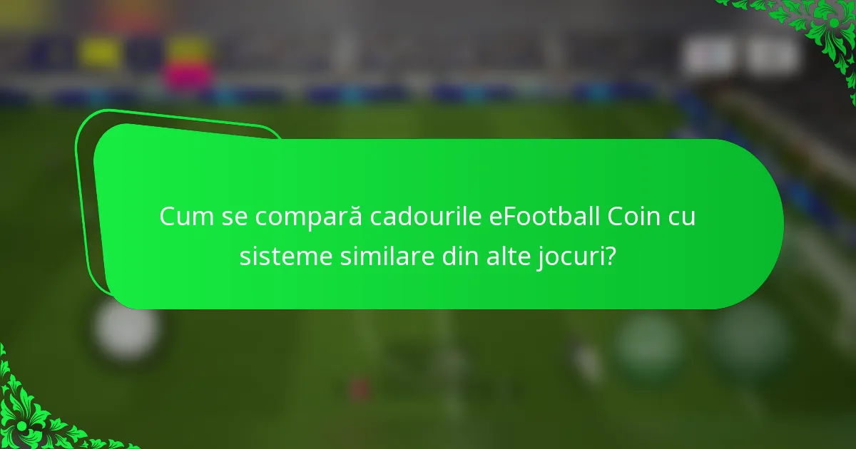 Cum se compară cadourile eFootball Coin cu sisteme similare din alte jocuri?