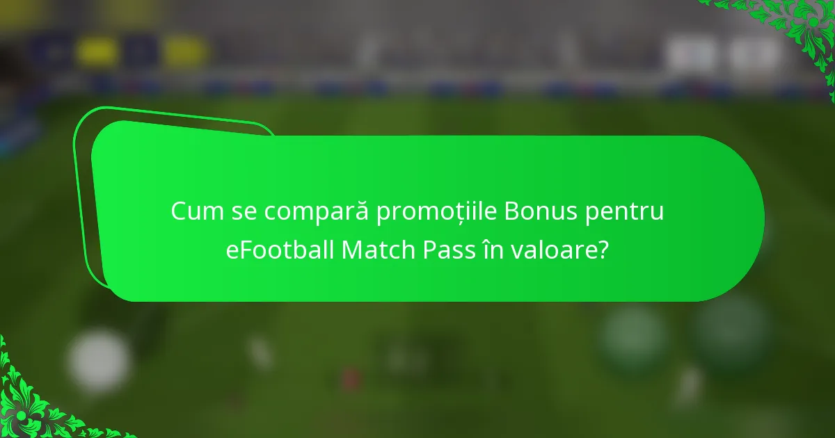 Cum se compară promoțiile Bonus pentru eFootball Match Pass în valoare?