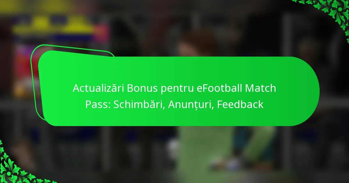 Actualizări Bonus pentru eFootball Match Pass: Schimbări, Anunțuri, Feedback