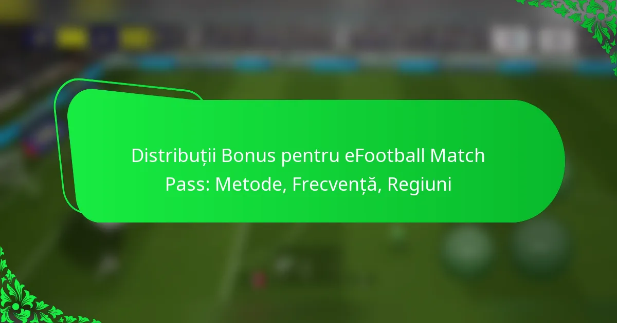 Distribuții Bonus pentru eFootball Match Pass: Metode, Frecvență, Regiuni