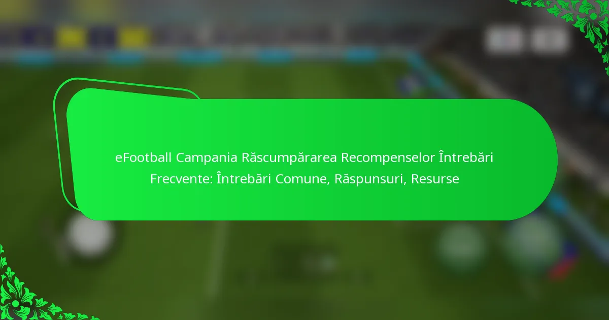 eFootball Campania Răscumpărarea Recompenselor Întrebări Frecvente: Întrebări Comune, Răspunsuri, Resurse