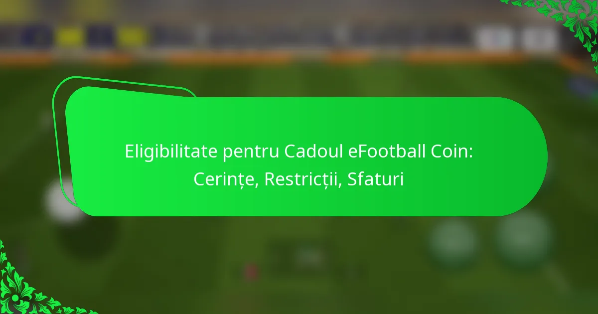 Eligibilitate pentru Cadoul eFootball Coin: Cerințe, Restricții, Sfaturi