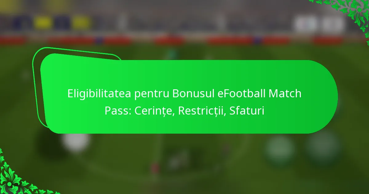 Eligibilitatea pentru Bonusul eFootball Match Pass: Cerințe, Restricții, Sfaturi