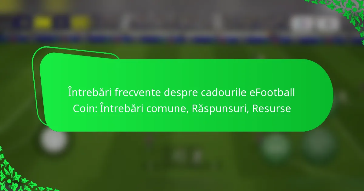 Întrebări frecvente despre cadourile eFootball Coin: Întrebări comune, Răspunsuri, Resurse