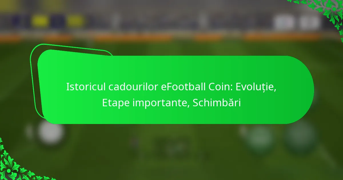 Istoricul cadourilor eFootball Coin: Evoluție, Etape importante, Schimbări