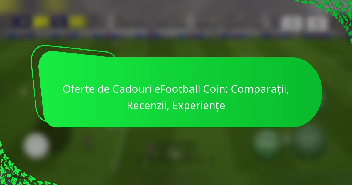 Oferte de Cadouri eFootball Coin: Comparații, Recenzii, Experiențe