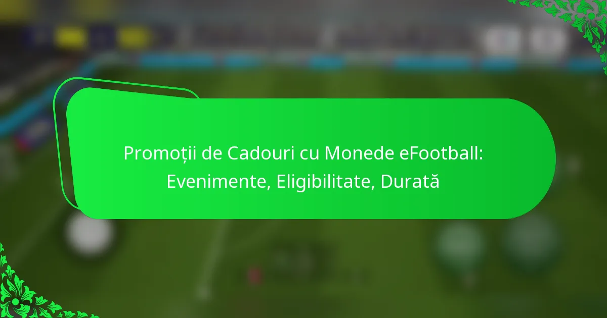 Promoții de Cadouri cu Monede eFootball: Evenimente, Eligibilitate, Durată