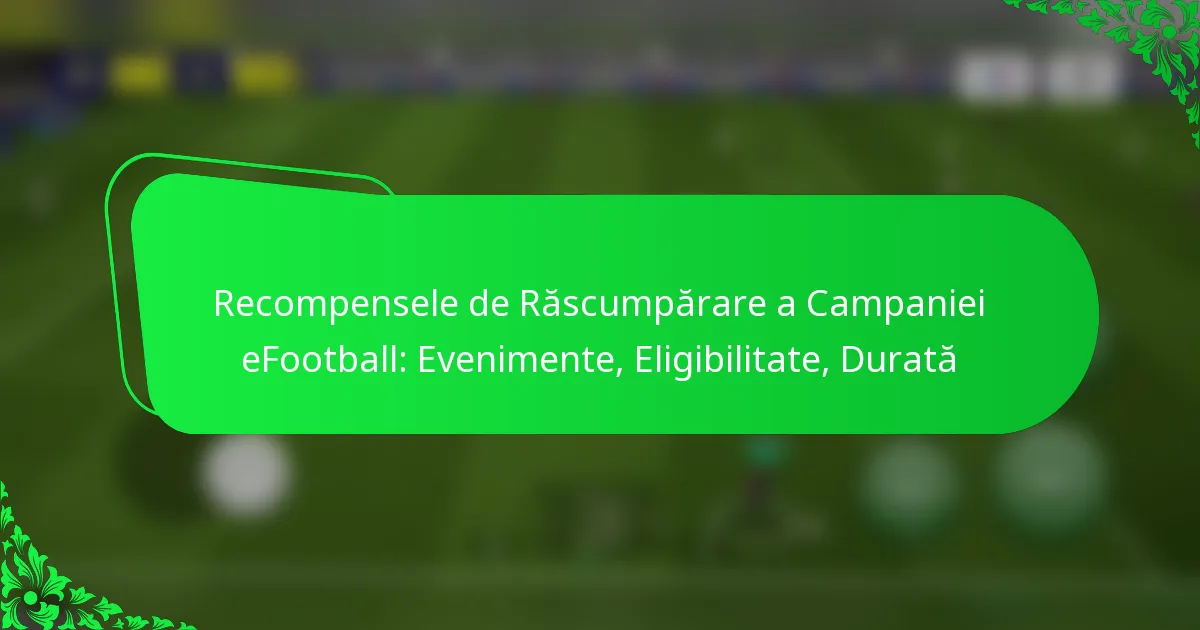 Recompensele de Răscumpărare a Campaniei eFootball: Evenimente, Eligibilitate, Durată