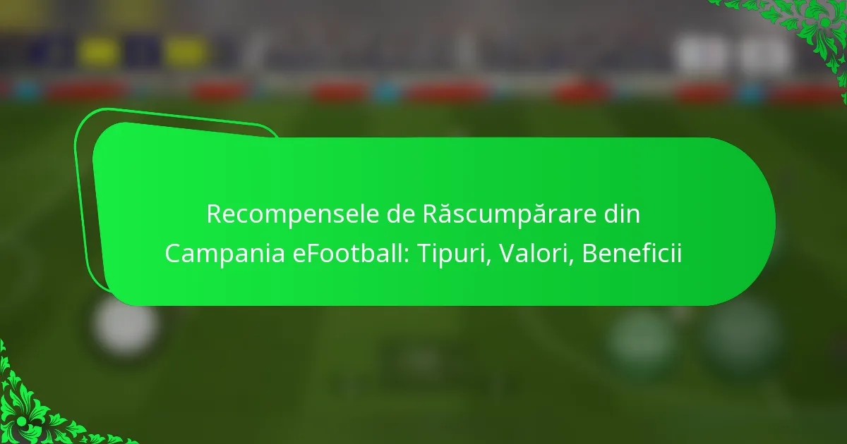 Recompensele de Răscumpărare din Campania eFootball: Tipuri, Valori, Beneficii