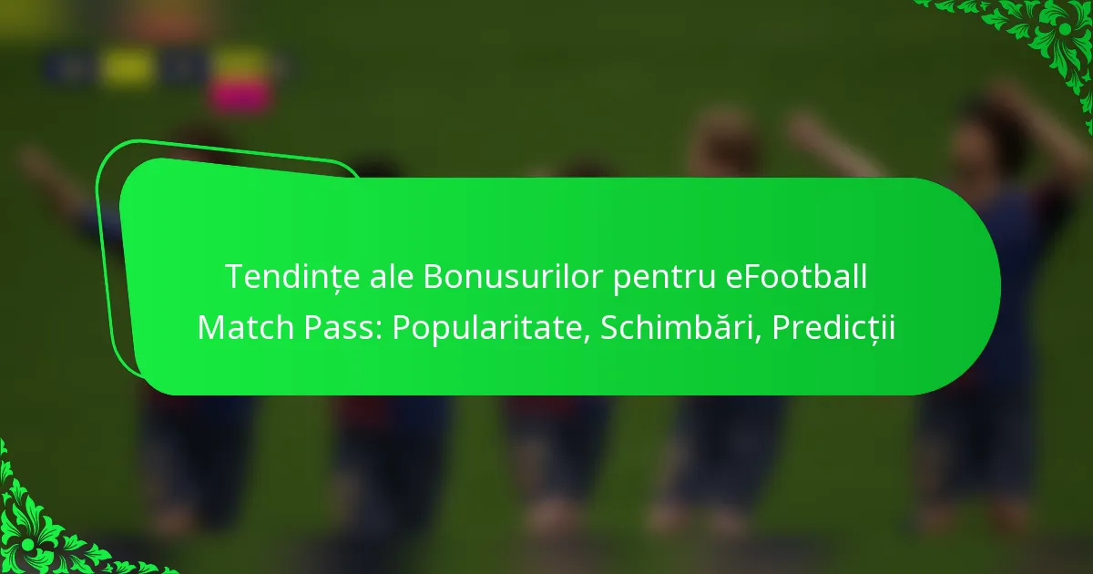 Tendințe ale Bonusurilor pentru eFootball Match Pass: Popularitate, Schimbări, Predicții